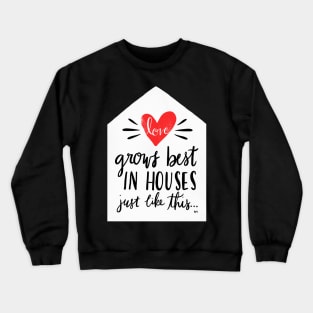 Love Grows Best In Houses Like This Crewneck Sweatshirt